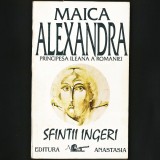 Cumpara ieftin Sfinții &Icirc;ngeri - Maica Alexandra, Principesa Ileana a Rom&acirc;niei - Carte Crestinism, Religioase
