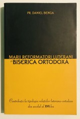 502 pagini Mari Marii reformatori luterani si Biserica Ortodoxa, Preotul Daniel Benga, editura Sophia, 2003, religie, teologie, Biserica Luterana