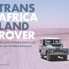 Trans-Africa Land Rover: The Story of Philip Kohler and His Epic Overland Adventure