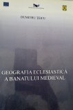 Dumitru Teicu - Geografia eclesiastica a Banatului medieval (istorie medievala, Banatul istoric, istorie religioasa)