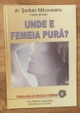Unde e femeia pura? Psiho-analiza sexului feminin de Serban Milcoveanu