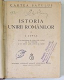 ISTORIA UNIRII ROMANILOR de I. LUPAS - Bucuresti, 1937