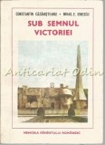 Sub Semnul Victoriei - Constantin Cazanisteanu, Mihail E. Ionescu, Albatros 1985, Istorie Romania