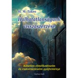 Halhatatlans&aacute;gunk visszaszerz&eacute;se - K&ouml;tetlen elm&eacute;lked&eacute;seim &eacute;s csatorn&aacute;z&aacute;saim gyűjtem&eacute;nye - H.M. Takeo