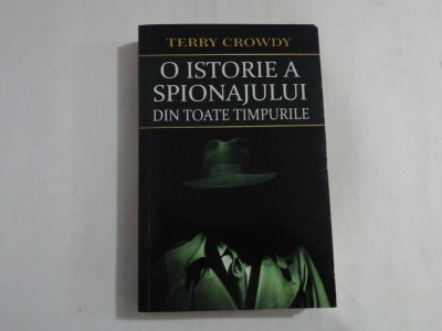 O ISTORIE A SPIONAJULUI DIN TOATE TIMPURILE - Terry CROWDY - Bucuresti, 2021 foto