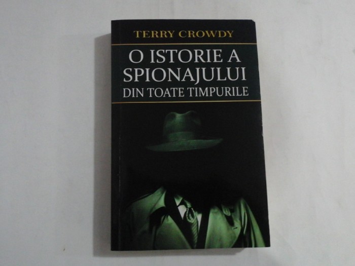 O ISTORIE A SPIONAJULUI DIN TOATE TIMPURILE - Terry CROWDY - Bucuresti, 2021
