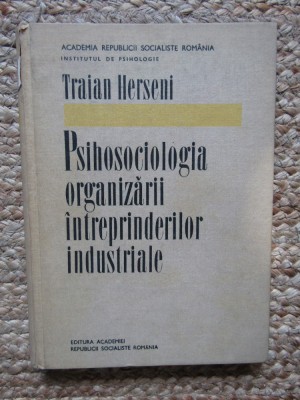 PSIHOSOCIOLOGIA ORGANIZARII INTREPRINDERILOR INDUSTRIALE de TRAIAN HERSENI , 1969 foto