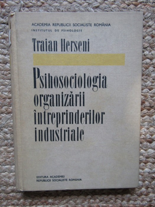 PSIHOSOCIOLOGIA ORGANIZARII INTREPRINDERILOR INDUSTRIALE de TRAIAN HERSENI , 1969