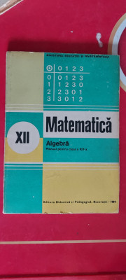 MATEMATICA ALGEBRA CLASA A XII A ANUL 1989 MINISTERUL EDUCATIEI INVATAMANTULUI foto