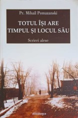 TOTUL ISI ARE TIMPUL SI LOCUL SAU. SCRIERI ALESE-MIHAIL POMAZANSKI-251265 foto
