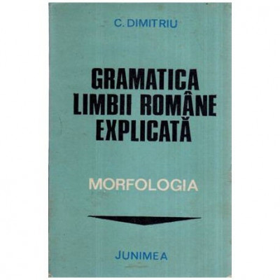 Corneliu Dimitriu - Gramatica limbii romane explicata - Morfologia - 116441 foto