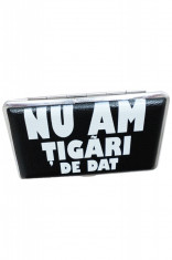 TABACHERA PERSONALIZATA &amp;quot; NU AM TIGARI DE DAT&amp;quot; foto