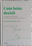 Cum luam decizii: confruntarea cu hazardul si incertitudinea in procesul decizional - Jose Maria Martinez Selva