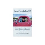 Jane Goodall at 90: Celebrating an Astonishing Lifetime of Science, Advocacy, Humanitarianism, Hope, and Peace