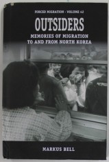 OUTSIDERS , MEMORIES OF MIGRATION TO AND FROM NORTH KOREA by FORCED MIGRATION , VOLUME 42 , by MARKUS BELL , 2022