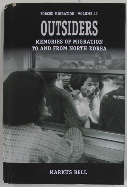 OUTSIDERS , MEMORIES OF MIGRATION TO AND FROM NORTH KOREA by FORCED MIGRATION , VOLUME 42 , by MARKUS BELL , 2022