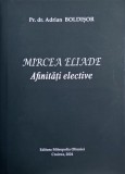 Mircea Eliade. Afinitati elective - Adrian Boldisor