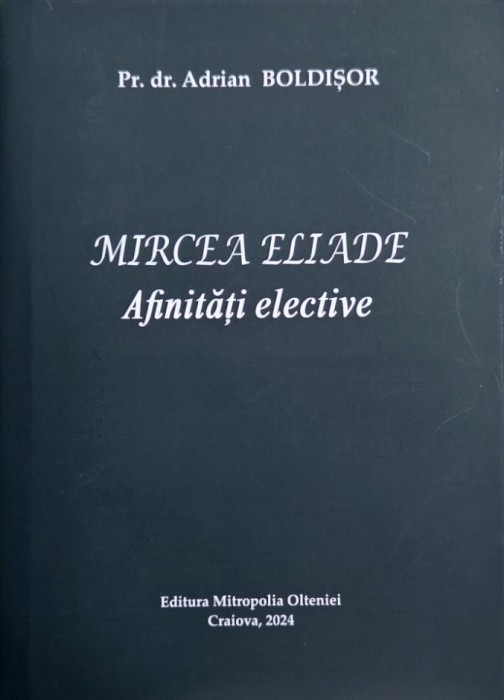 Mircea Eliade. Afinitati elective - Adrian Boldisor