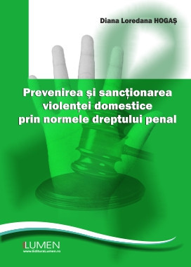 Prevenirea și sancționarea violenței domestice prin normele dreptului penal - Diana Loredana HOGAȘ foto
