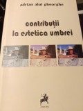 CONTRIBUȚII LA ESTETICA UMBREI - ADRIAN ALUI GHEORGHE, ED TRACUS ARTE, DEDICATIE