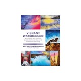 Vibrant Watercolor: A Creative and Colorful Exploration Into the Art of Watercolor Painting