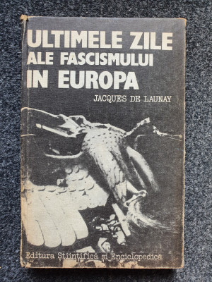 ULTIMELE ZILE ALE FASCISMULUI IN EUROPA - Jacques de Launay foto