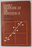 GHID SIMPLIFICAT DE STATISTICA , PENTRU PSIHOLOGIE SI PEDAGOGIE de G. MILTON SMITH , 1971