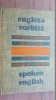 Engleza vorbita. Cuvinte si expresii de uz curent. Everyday words and phrases. Spoken English