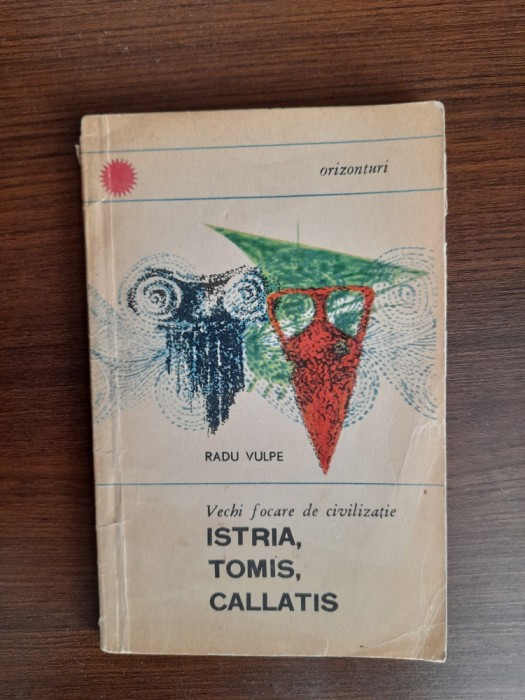 Vechi focare de civilizație: Istria, Tomis, Callatis - Radu Vulpe