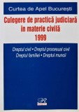 Curtea de Apel Bucuresti. Culegere de practica judiciara in materie civila, 1999. Drept civil, dreptul procesual civil, dreptul familiei, dreptul munc
