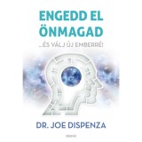 Engedd el &ouml;nmagad - ...&eacute;s v&aacute;lj &uacute;j emberr&eacute;! - Dr. JOE DISPENZA