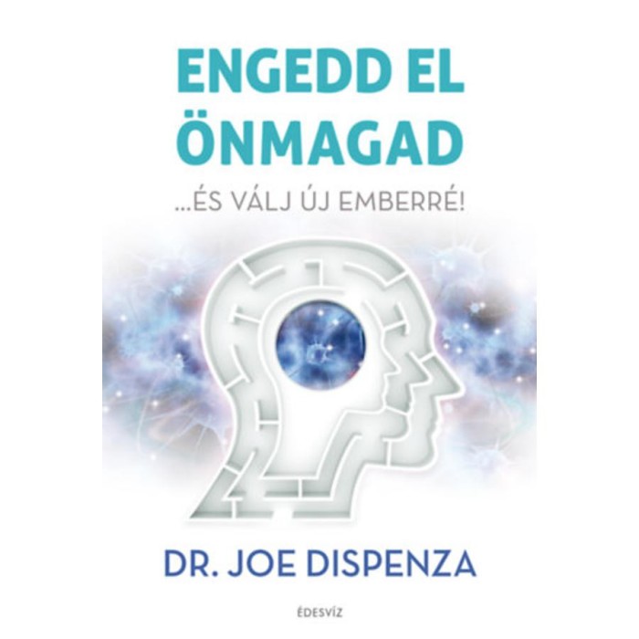 Engedd el &ouml;nmagad - ...&eacute;s v&aacute;lj &uacute;j emberr&eacute;! - Dr. JOE DISPENZA