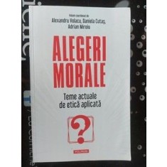 Alegeri moraleTeme actuale de etica aplicata Adrian Miroiu , Alexandru Volacu , Daniela Cutas