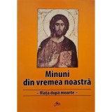 Pimen Vlad (coord.) - Minuni din vremea noastra - Viata de dupa moarte