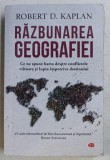 RAZBUNAREA GEOGRAFIEI . CE NE SPUNE HARTA DESPRE CONFLICTELE VIITOARE SI LUPTA IMPOTRIVA DESTINULUI de ROBERT D. KAPLAN , 2019