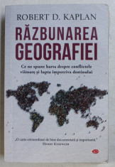 RAZBUNAREA GEOGRAFIEI . CE NE SPUNE HARTA DESPRE CONFLICTELE VIITOARE SI LUPTA IMPOTRIVA DESTINULUI de ROBERT D. KAPLAN , 2019 foto