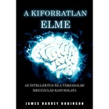 A Kiforratlan Elme - Az intellektus &eacute;s a t&aacute;rsadalmi meg&uacute;jul&aacute;s kapcsolata - James Harvey Robinson