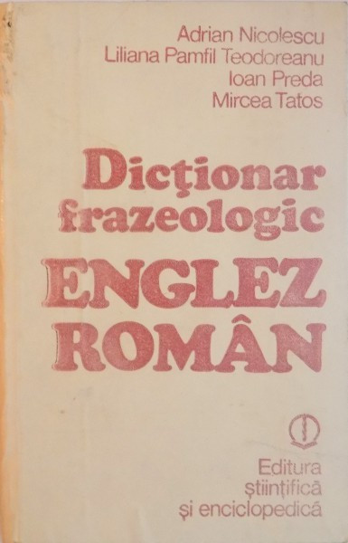 DICTIONAR FRAZEOLOGIC ENGLEZ-ROMAN BUCURESTI 1982