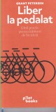 Grant Petersen - Liber la pedalat. Ghid practic pentru iubitorii de bicicleta
