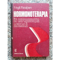 Hormonoterapia In Reproductia Animala - Virgil Paraipan , B819
