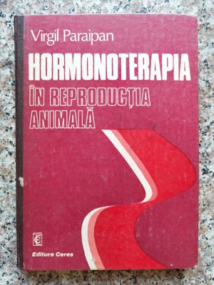 Hormonoterapia In Reproductia Animala - Virgil Paraipan , B819 foto