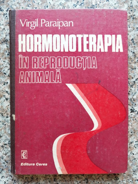 Hormonoterapia In Reproductia Animala - Virgil Paraipan , B819