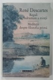 REGULI DE INDRUMARE A MINTII , MEDITATII DESPRE FILOZOFIA PRIMA de RENE DESCARTES , 2004