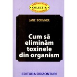 Jane Scrivner - Cum sa eliminam toxinele din organism - 138054