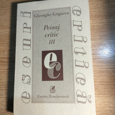 Gheorghe Grigurcu - Peisaj critic III (Editura Cartea Romaneasca, 1999)
