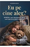 Eu pe cine aleg? - Alexandra Baltag