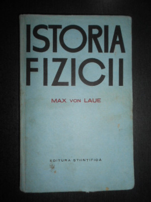 Max von Laue - Istoria fizicii (1968, editie cartonata) foto