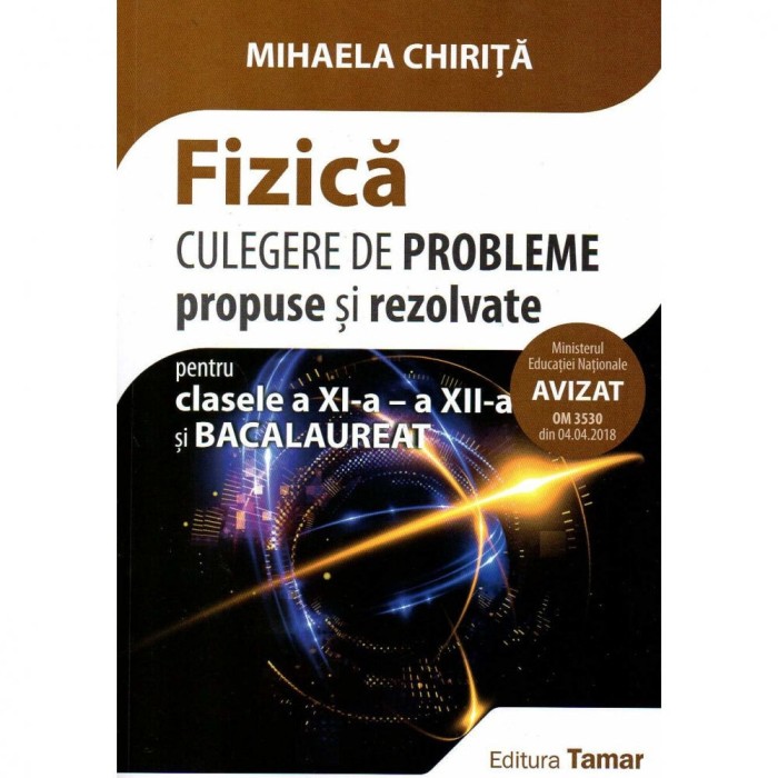 Fizica culegere de probleme propuse si rezolvate pentru clasele a XI-a, a XII-a si bacalaureat. Editia 2018, autor Mihaela Chirita