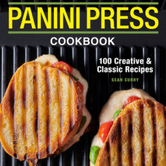 The Essential Panini Press Cookbook: 100 Creative and Classic Recipes