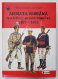 ARMATA ROMANA IN RAZBOIUL DE INDEPENDENTA 1877-1878 de CORNEL I . SCAFES ....IOAN I. SCAFES , 2002